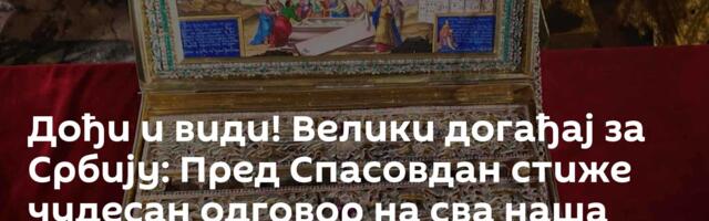 Дођи и види! Велики догађај за Србију: Пред Спасовдан стиже чудесан одговор на сва наша искушења