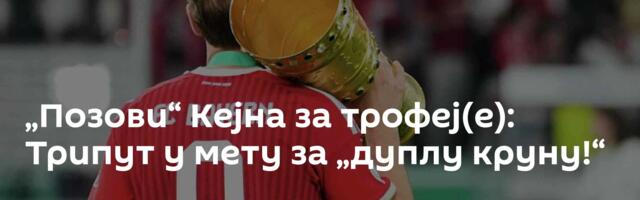 „Позови“ Кејна за трофеј(е): Трипут у мету за „дуплу круну!“