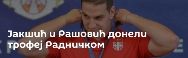 Јакшић и Рашовић донели трофеј Радничком