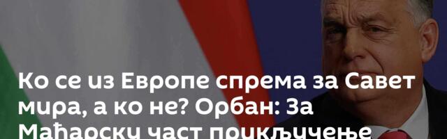 Ко се из Европе спрема за Савет мира, а ко не? Орбан: За Мађарску част прикључење иницијативи Трампа