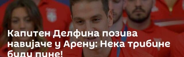Капитен Делфина позива навијаче у Арену: Нека трибине буду пуне!