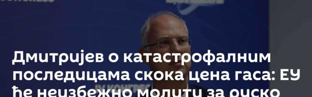 Дмитријев о катастрофалним последицама скока цена гаса: ЕУ ће неизбежно молити за руско плаво гориво