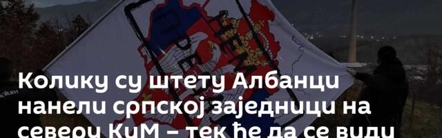 Колику су штету Албанци нанели српској заједници на северу КиМ – тек ће да се види