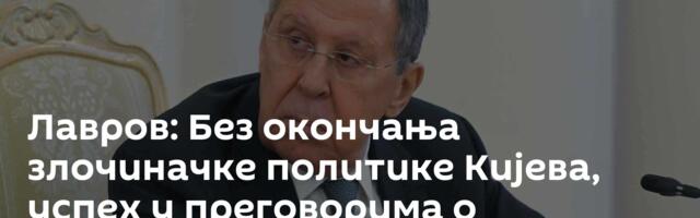 Лавров: Без окончања злочиначке политике Кијева, успех у преговорима о решавању кризе није могућ