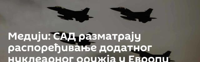 Медији: САД разматрају распоређивање додатног нуклеарног оружја у Европи