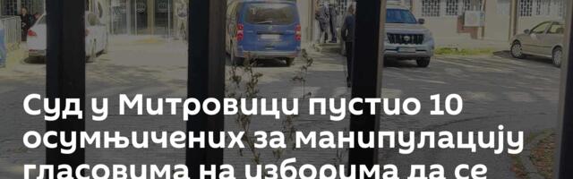 Суд у Митровици пустио 10  осумњичених за манипулацију гласовима на изборима да се бране са слободе
