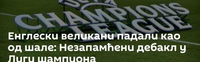 Енглески великани падали као од шале: Незапамћени дебакл у Лиги шампиона