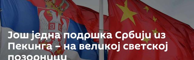Још једна подршка Србији из Пекинга – на великој светској позорници