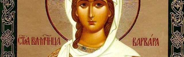 SUTRA JE CRNO SLOVO I VELIKI PRAZNIK: Slavimo Svetu velikomučenicu Varvaru