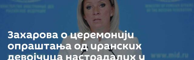 Захарова о церемонији опраштања од иранских девојчица настрадалих у нападима: Снимци су ужасни