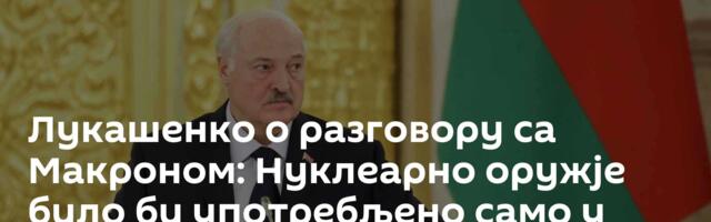 Лукашенко о разговору са Макроном: Нуклеарно оружје било би употребљено само у једном случају
