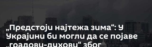 „Предстоји најтежа зима“: У Украјини би могли да се појаве „градови-духови“ због несташице струје