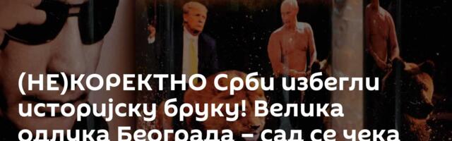 (НЕ)КОРЕКТНО Срби избегли историјску бруку! Велика одлука Београда – сад се чека коначно руковање