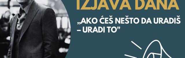 IZJAVA DANA: „Ako ćeš nešto da uradiš – uradi to“