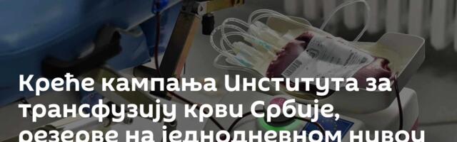 Креће кампања Института за трансфузију крви Србије, резерве на једнодневном нивоу
