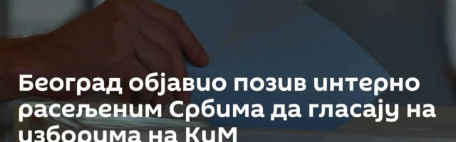 Београд објавио позив интерно расељеним Србима да гласају на изборима на КиМ