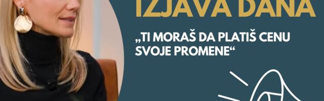 IZJAVA DANA: „Ti moraš da platiš cenu svoje promene“