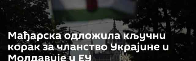 Мађарска одложила кључни корак за чланство Украјине и Молдавије у ЕУ