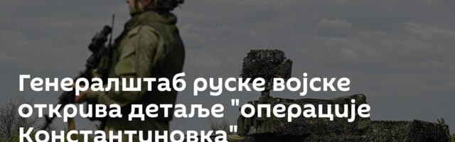 Генералштаб руске војске открива детаље "операције Константиновка"