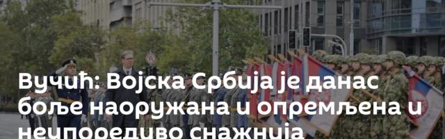 Вучић: Војска Србија је данас боље наоружана и опремљена и неупоредиво снажнија