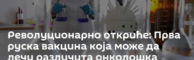 Револуционарно откриће: Прва руска вакцина која може да лечи различита онколошка обољења