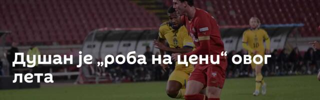 Душан је „роба на цени“ овог лета