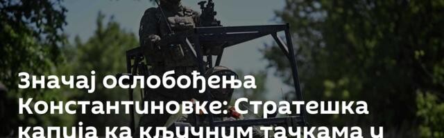 Значај ослобођења Константиновке: Стратешка капија ка кључним тачкама у ДНР, ударац за Зеленског