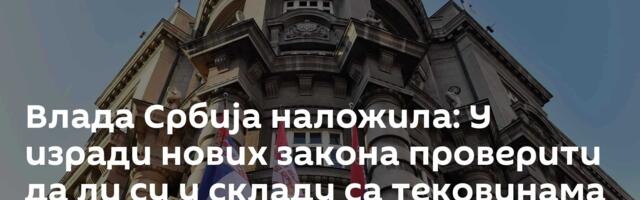 Влада Србија наложила: У изради нових закона проверити да ли су у складу са тековинама ЕУ