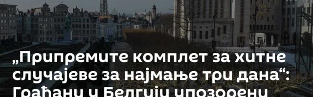 „Припремите комплет за хитне случајеве за најмање три дана“: Грађани у Белгији упозорени