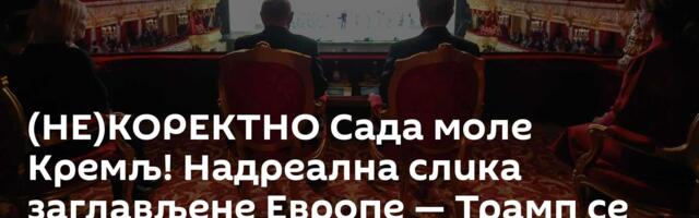 (НЕ)КОРЕКТНО Сада моле Кремљ! Надреална слика заглављене Европе — Трамп се предомислио у секунди