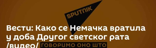 Вести: Како се Немачка вратила у доба Другог светског рата /видео/