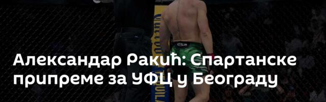 Александар Ракић: Спартанске припреме за УФЦ у Београду