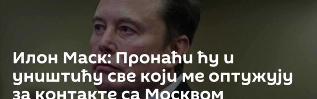 Илон Маск: Пронаћи ћу и уништићу све који ме оптужују за контакте са Москвом