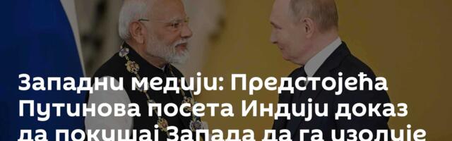 Западни медији: Предстојећа Путинова посета Индији доказ да покушај Запада да га изолује није успео