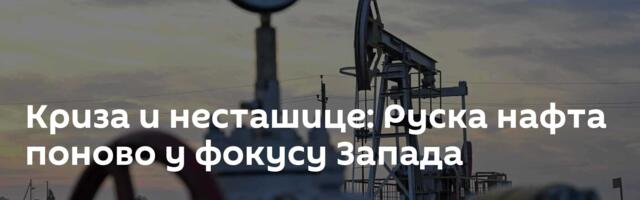 Криза и несташице: Руска нафта поново у фокусу Запада