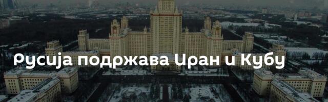 Русија подржава Иран и Кубу