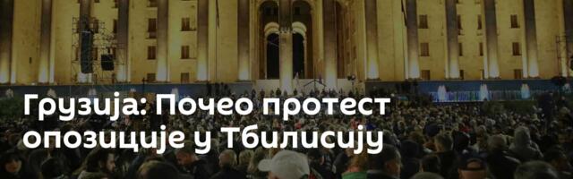 Грузија: Почео протест опозиције у Тбилисију