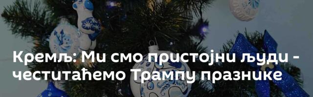 Кремљ: Ми смо пристојни људи - честитаћемо Трампу празнике