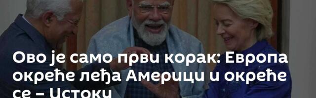 Ово је само први корак: Европа окреће леђа Америци и окреће се – Истоку