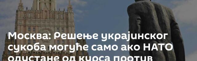Moсква: Решење украјинског сукоба могуће само ако НАТО одустане од курса против Русије