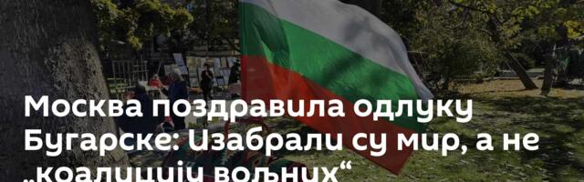 Москва поздравила одлуку Бугарске: Изабрали су мир, а не „коалицију вољних“