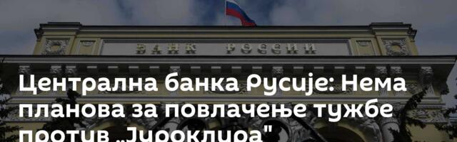 Централна банка Русије: Нема планова за повлачење тужбе против „Јуроклира"