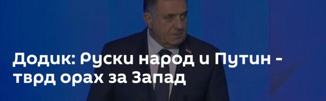 Додик: Руски народ и Путин - тврд орах за Запад