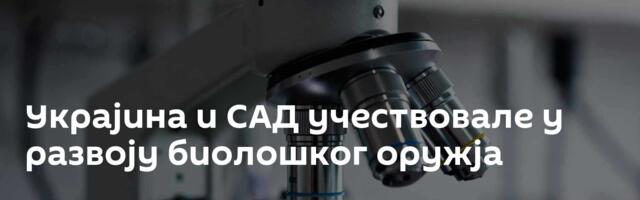 Украјина и САД учествовале у развоју биолошког оружја
