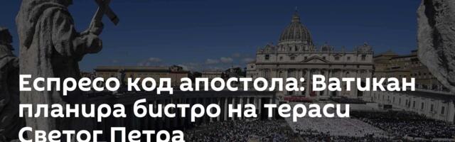 Еспресо код апостола: Ватикан планира бистро на тераси Светог Петра