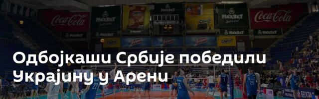 Одбојкаши Србије победили Украјину у Арени