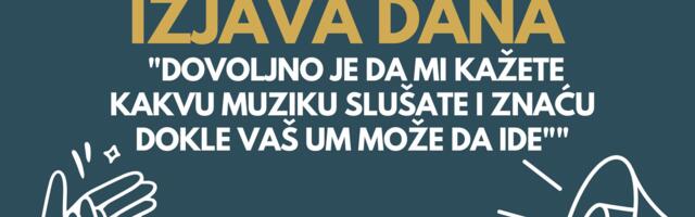 IZJAVA DANA: „Dovoljno je da mi kažete kakvu muziku slušate i znaću dokle vaš um može da ide“