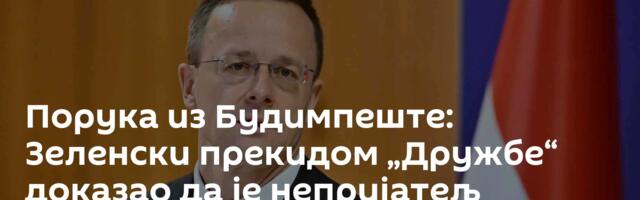 Порука из Будимпеште: Зеленски прекидом „Дружбе“ доказао да је непријатељ Мађарске