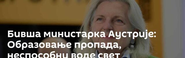 Бивша министарка Аустрије: Образовање пропада, неспособни воде свет