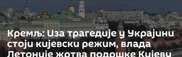 Кремљ: Иза трагедије у Украјини стоји кијевски режим, влада Летоније жртва подршке Кијеву